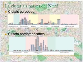 La ciutat als països del Nord
 Ciutats europees
 Ciutats nordamericanes
 