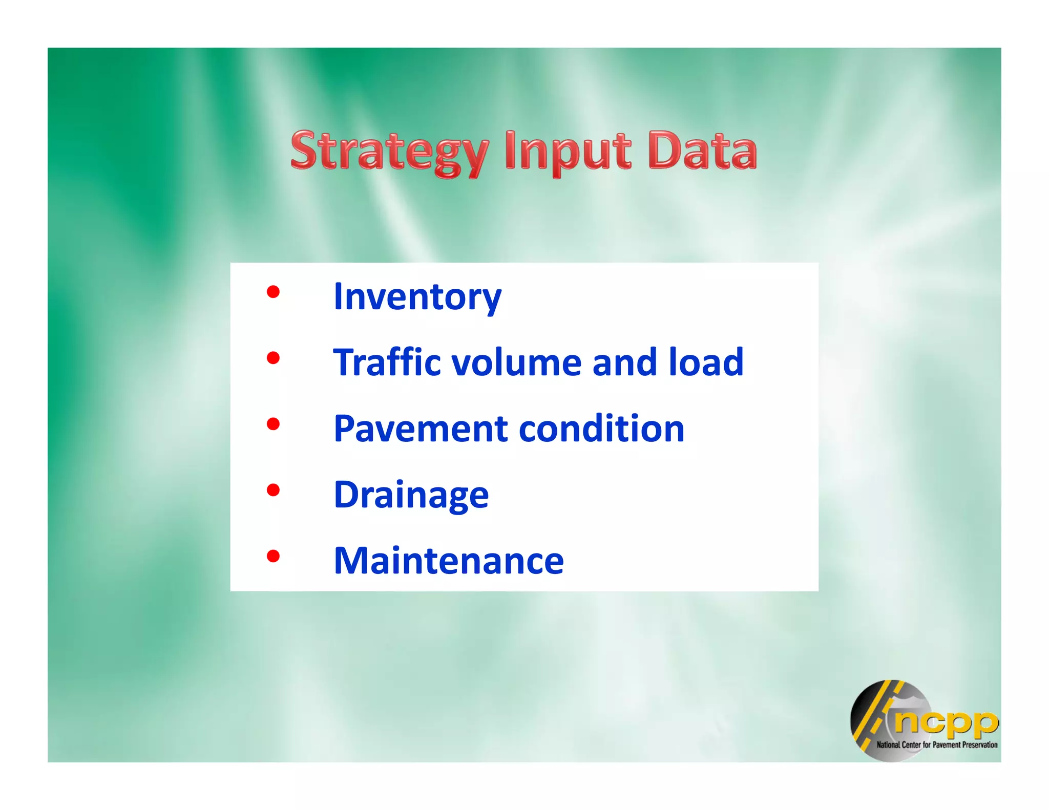 • Inventory
• Traffic volume and load
• Pavement condition
• Drainage
• Maintenance
 