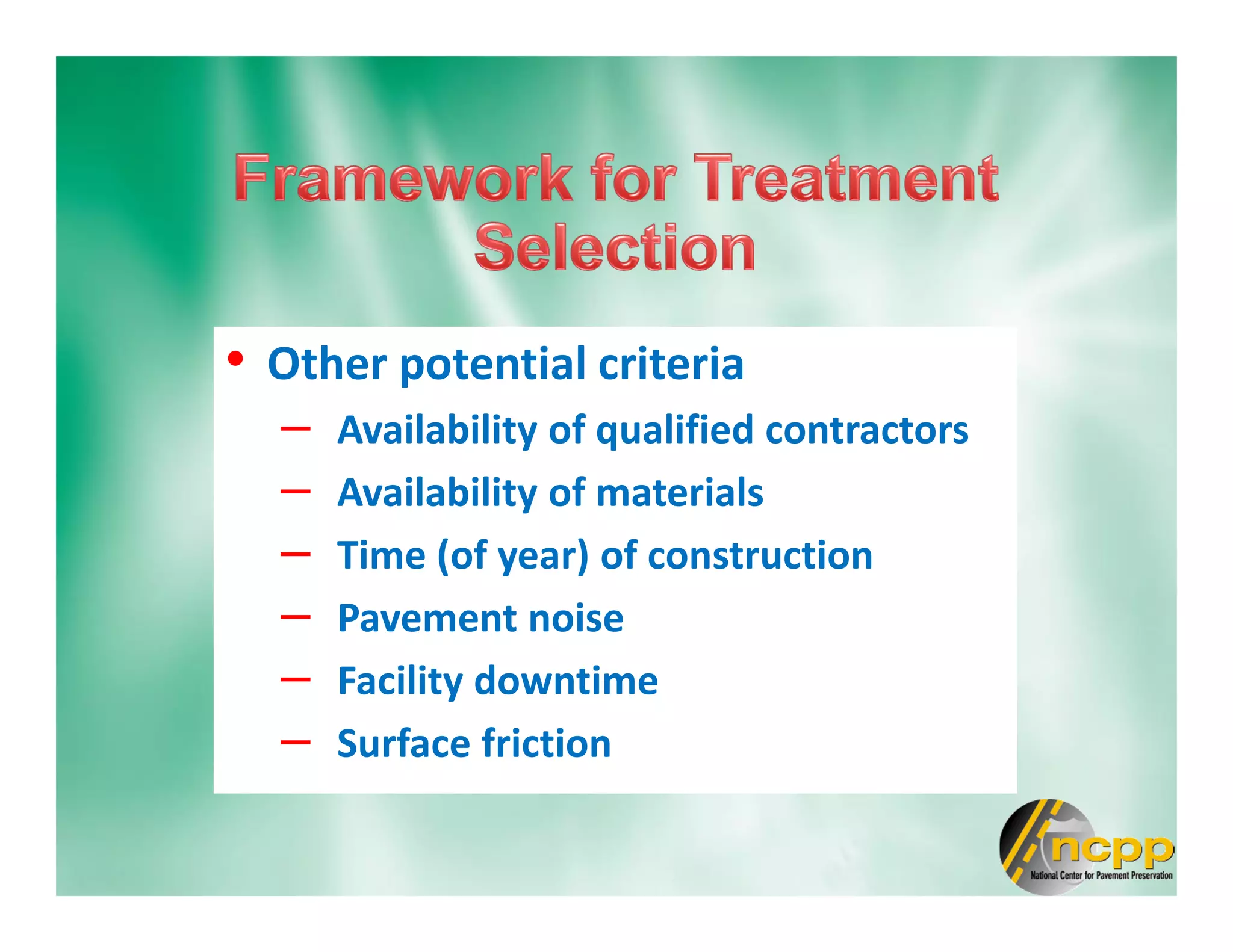 • Other potential criteria
– Availability of qualified contractors
– Availability of materials
– Time (of year) of construction
– Pavement noise
– Facility downtime
– Surface friction
 