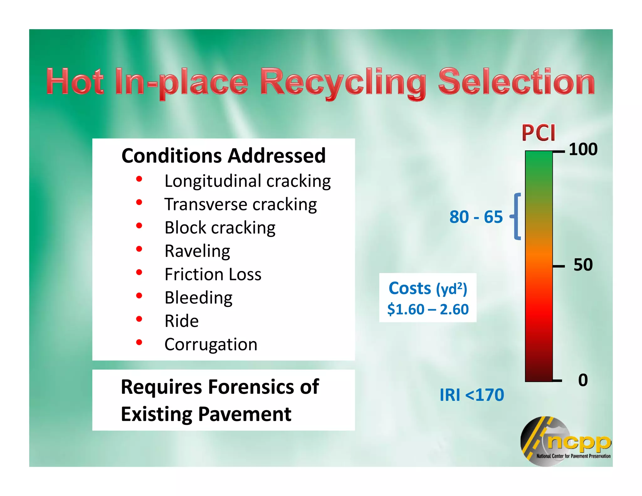 Conditions Addressed
• Longitudinal cracking
• Transverse cracking
• Block cracking
• Raveling
• Friction Loss
• Bleeding
• Ride
• Corrugation
100
0
50
80 - 65
IRI <170
Costs (yd2)
$1.60 – 2.60
Requires Forensics of
Existing Pavement
 