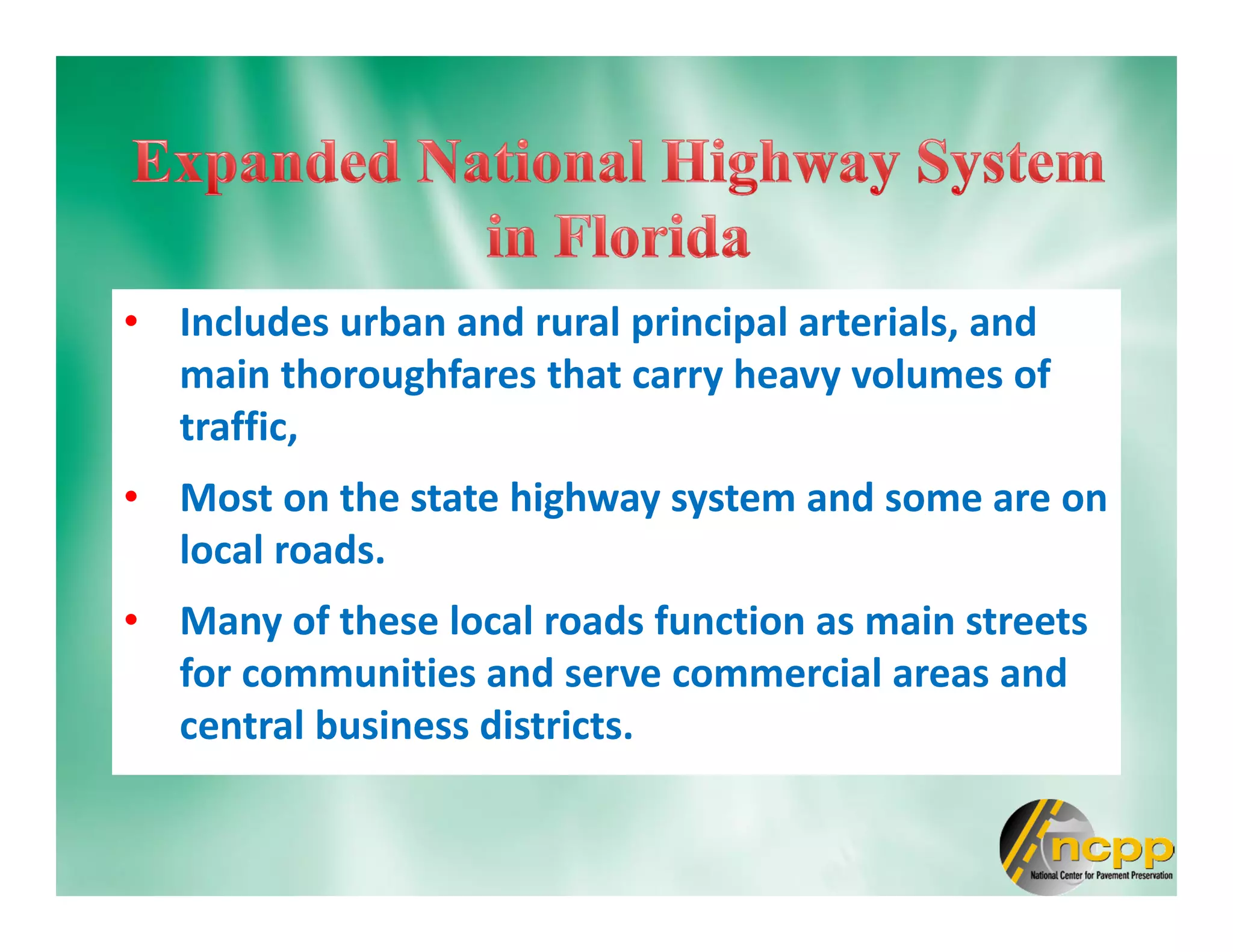 • Includes urban and rural principal arterials, and
main thoroughfares that carry heavy volumes of
traffic,
• Most on the state highway system and some are on
local roads.
• Many of these local roads function as main streets
for communities and serve commercial areas and
central business districts.
 