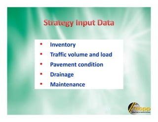 • Inventory
• Traffic volume and load
• Pavement condition
• Drainage
• Maintenance
 