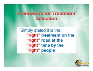 Simply stated it is the:
“right” treatment on the
“right” road at the
“right” time by the
“right” people
 