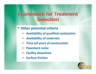 • Other potential criteria
– Availability of qualified contractors
– Availability of materials
– Time (of year) of construction
– Pavement noise
– Facility downtime
– Surface friction
 