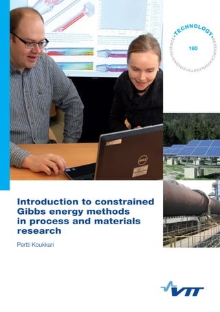 Introduction to constrained
Gibbs energy methods
in process and materials
research
Pertti Koukkari
•VISI
O
NS•SCIENCE•T
ECHNOLOG
Y•RESEARCHHI
G
HLIGHTS
160
 