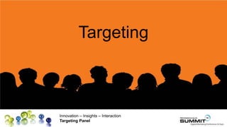 Targeting



Innovation – Insights – Interaction
Targeting Panel
 