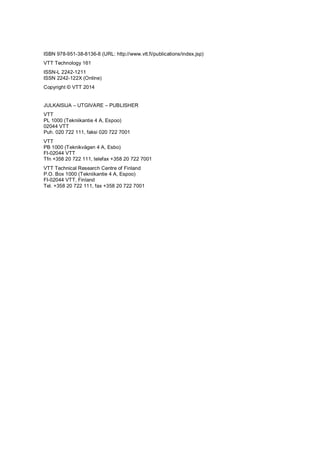 ISBN 978-951-38-8136-8 (URL: http://www.vtt.fi/publications/index.jsp)
VTT Technology 161
ISSN-L 2242-1211
ISSN 2242-122X (Online)
Copyright © VTT 2014
JULKAISIJA – UTGIVARE – PUBLISHER
VTT
PL 1000 (Tekniikantie 4 A, Espoo)
02044 VTT
Puh. 020 722 111, faksi 020 722 7001
VTT
PB 1000 (Teknikvägen 4 A, Esbo)
FI-02044 VTT
Tfn +358 20 722 111, telefax +358 20 722 7001
VTT Technical Research Centre of Finland
P.O. Box 1000 (Tekniikantie 4 A, Espoo)
FI-02044 VTT, Finland
Tel. +358 20 722 111, fax +358 20 722 7001
 