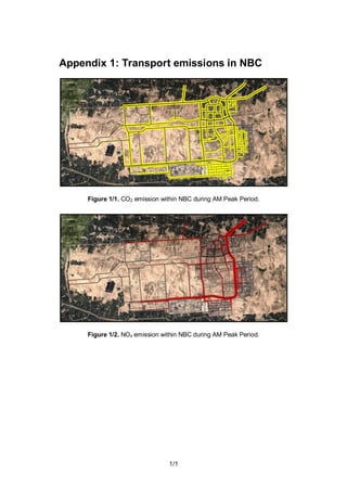Appendix 1: Transport emissions in NBC
1/1
Appendix 1: Transport emissions in NBC
Figure 1/1. CO2 emission within NBC during AM Peak Period.
Figure 1/2. NOx emission within NBC during AM Peak Period.
 