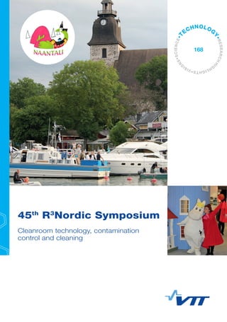 45th
R3
Nordic Symposium
Cleanroom technology, contamination
control and cleaning
•VISI
O
NS•SCIENCE•T
ECHNOLOG
Y•RESEARCHHI
G
HLIGHTS
168
 