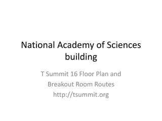 National Academy of Sciences
building
T Summit 16 Floor Plan and
Breakout Room Routes
http://tsummit.org
 