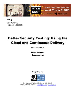 T17
Security Testing
5/2/2013 1:30:00 PM

Better Security Testing: Using the
Cloud and Continuous Delivery
Presented by:
Gene Gotimer
Coveros, Inc.

Brought to you by:

340 Corporate Way, Suite 300, Orange Park, FL 32073
888-268-8770 ∙ 904-278-0524 ∙ sqeinfo@sqe.com ∙ www.sqe.com

 