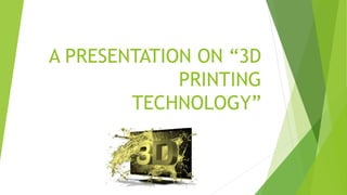 A PRESENTATION ON “3D
PRINTING
TECHNOLOGY”
 