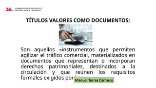 TÍTULOS VALORES COMO DOCUMENTOS:
Son aquellos «instrumentos que permiten
agilizar el tráfico comercial, materializados en
documentos que representan o incorporan
derechos patrimoniales, destinados a la
circulación y que reúnen los requisitos
formales exigidos por ley».
Manuel Torres Carrasco
 