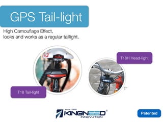 GPS Tail-light
High Camouﬂage Effect,
looks and works as a regular taillight.
Patented
T18 Tail-light
T18H Head-light
 