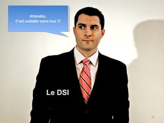 Le DSI Attendez, C’est  scalable  votre truc ?! 