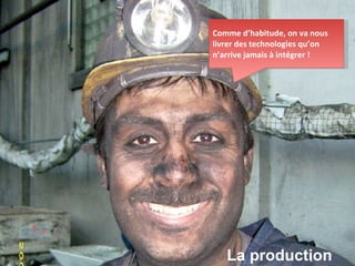 La production Comme d’habitude, on va nous livrer des technologies qu’on n’arrive jamais à intégrer ! 