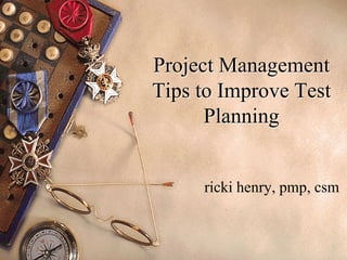 Project Management
Tips to Improve Test
Planning
ricki henry, pmp, csm
1
 