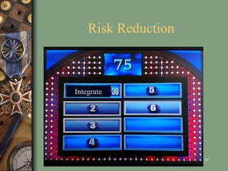 Risk Reduction
39
Integrate
 