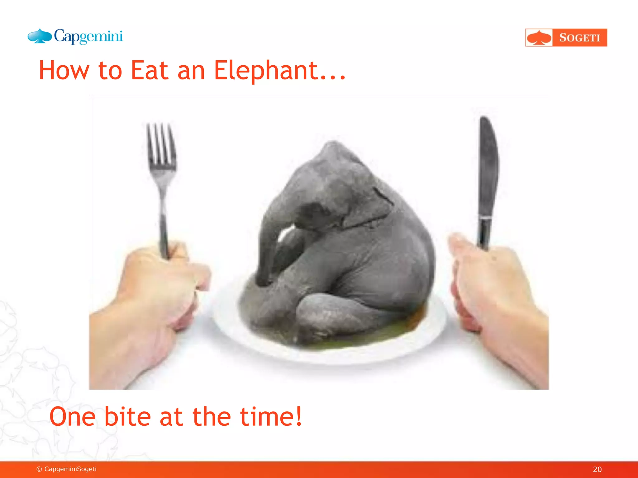 © CapgeminiSogeti
How to Eat an Elephant...
20
One bite at the time!
 