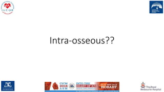 Intra-osseous??
74
 