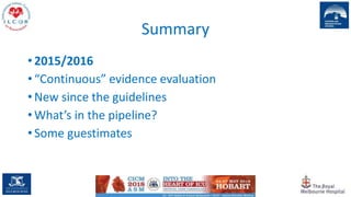 Summary
• 2015/2016
• “Continuous” evidence evaluation
• New since the guidelines
• What’s in the pipeline?
• Some guestimates
9
 