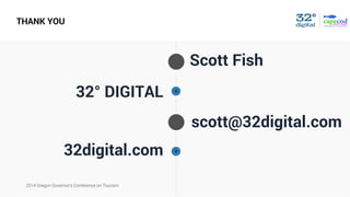2014 Oregon Governor’s Conference on Tourism
THANK YOU
32° DIGITAL
32digital.com
Scott Fish
scott@32digital.com
 