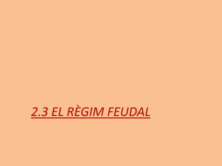 2.3 EL RÈGIM FEUDAL
 