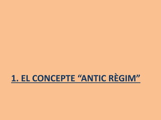 1. EL CONCEPTE “ANTIC RÈGIM”
 