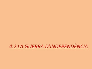 4.2 LA GUERRA D’INDEPENDÈNCIA
 