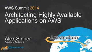 AWS Summit 2014
Architecting Highly Available
Applications on AWS
Alex Sinner
Solutions Architect
@alexsinner
 