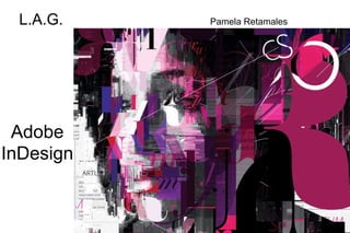 L.A.G.    Pamela Retamales




 Adobe
InDesign
 