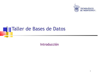 Taller de Bases de Datos


            Introducción




                           1
 