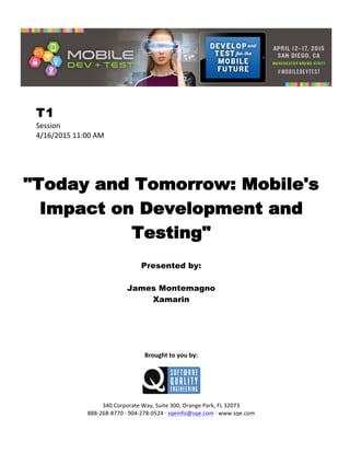  
T1
Session	
  
4/16/2015	
  11:00	
  AM	
  
	
  
	
  
	
  
"Today and Tomorrow: Mobile's
Impact on Development and
Testing"
	
  
Presented by:
James Montemagno
Xamarin	
  
	
  
	
  
	
  
	
  
	
  
	
  
Brought	
  to	
  you	
  by:	
  
	
  
	
  
	
  
340	
  Corporate	
  Way,	
  Suite	
  300,	
  Orange	
  Park,	
  FL	
  32073	
  
888-­‐268-­‐8770	
  ·∙	
  904-­‐278-­‐0524	
  ·∙	
  sqeinfo@sqe.com	
  ·∙	
  www.sqe.com
 