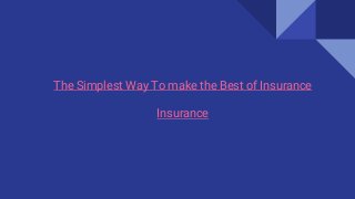 The Simplest Way To make the Best of Insurance
Insurance
 