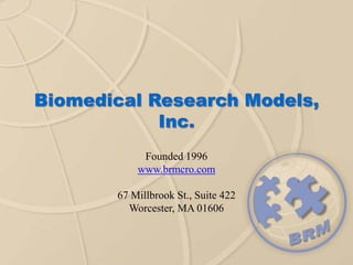 Biomedical Research Models,
Inc.
Founded 1996
www.brmcro.com
67 Millbrook St., Suite 422
Worcester, MA 01606
 
