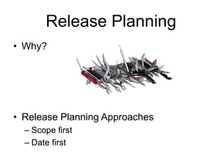 Release Planning
• Why?
• Release Planning Approaches
– Scope first
– Date first
 