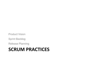 SCRUM PRACTICES
Product Vision
Sprint Backlog
Release Planning
 