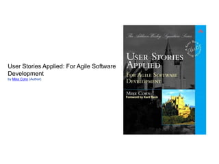 User Stories Applied: For Agile Software
Development
by Mike Cohn (Author)
 