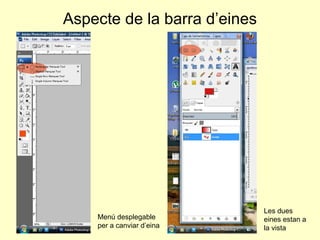Aspecte de la barra d’eines




                              Les dues
    Menú desplegable          eines estan a
    per a canviar d’eina      la vista
 