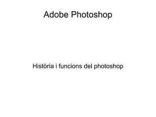 Adobe Photoshop

Història i funcions del photoshop

 