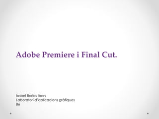 Adobe Premiere i Final Cut.




Isabel Barios Ibars
Laboratori d’aplicacions gràfiques
B6
 