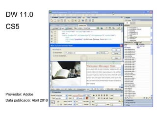 DW 11.0  CS5 Proveïdor: Adobe Data publicació: Abril 2010 