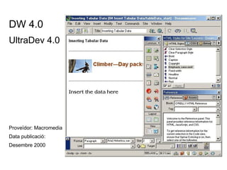 DW 4.0 UltraDev 4.0 Proveïdor: Macromedia Data publicació: Desembre 2000 