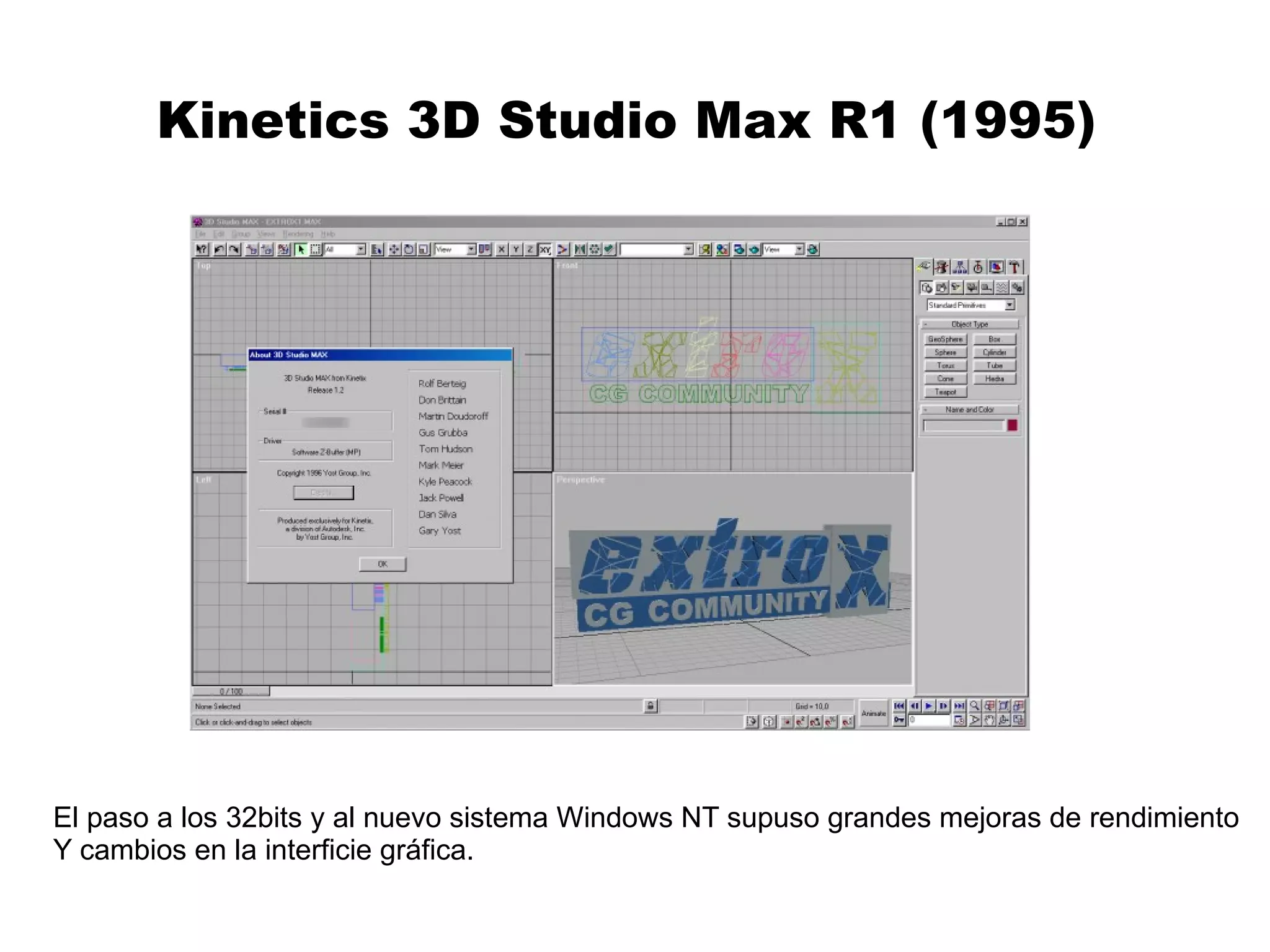 Kinetics 3D Studio Max R1 (1995)  El paso a los 32bits y al nuevo sistema Windows NT supuso grandes mejoras de rendimiento Y cambios en la interficie gráfica. 