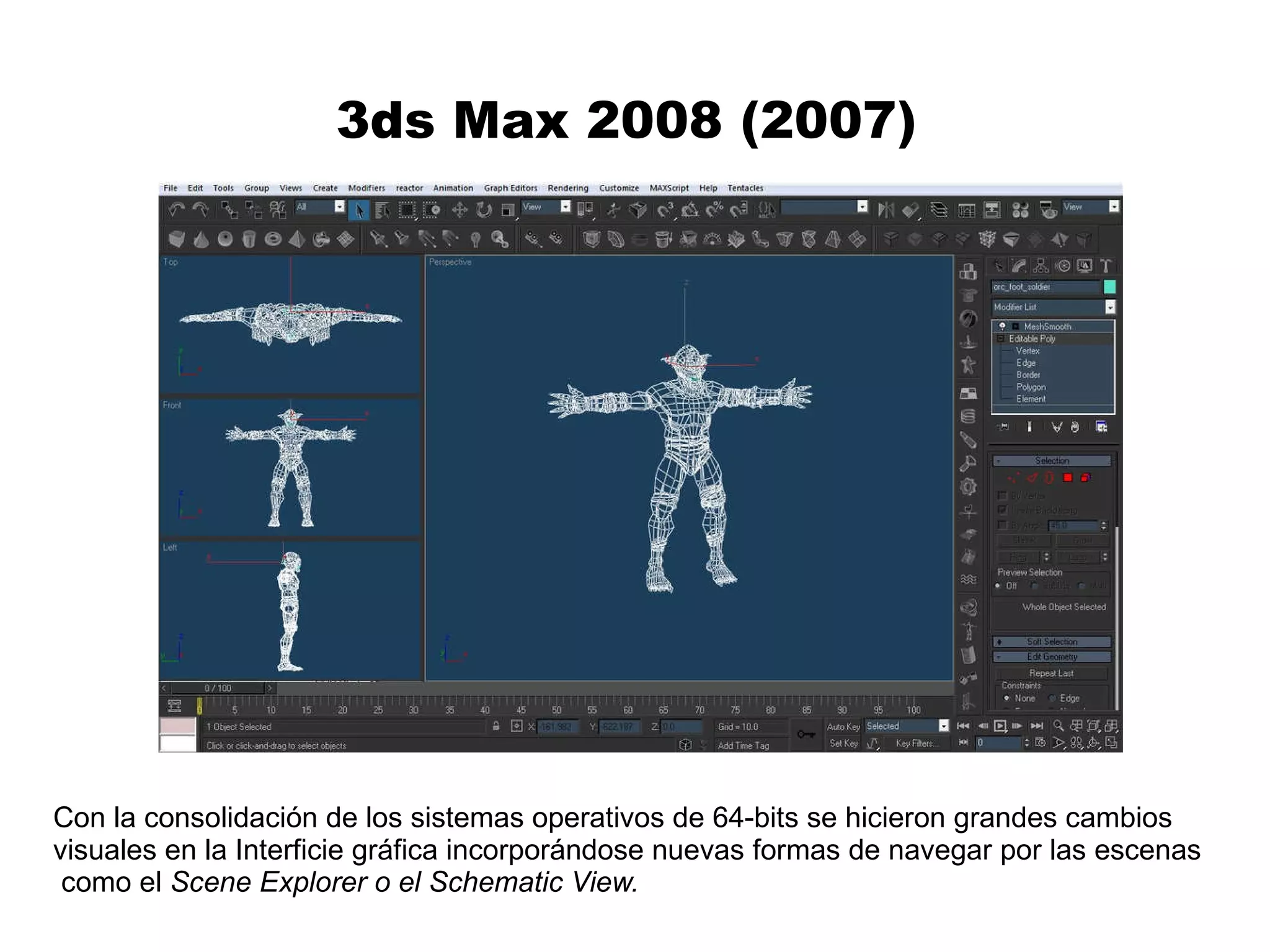 3ds Max 2008 (2007)  Con la consolidación de los sistemas operativos de 64-bits se hicieron grandes cambios  visuales en la Interficie gráfica incorporándose nuevas formas de navegar por las escenas como el  Scene Explorer o el Schematic View.  