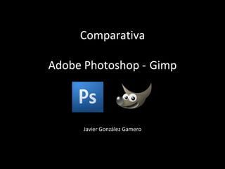 Comparativa Adobe Photoshop -  Gimp Javier González Gamero 