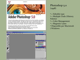 Photoshop 5.0 (1998) + Editable type + Multiple Undo (History Palette) + Color Management + Magnetic Lasso Disponible per Macintosh i Windows 