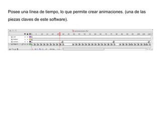 Posee una línea de tiempo, lo que permite crear animaciones. (una de las
piezas claves de este software).
 