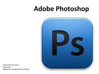 Adobe Photoshop




Valeria Pedrosa Arana
Grupo: B6
Laboratorio de Aplicaciones Gráficas
 
