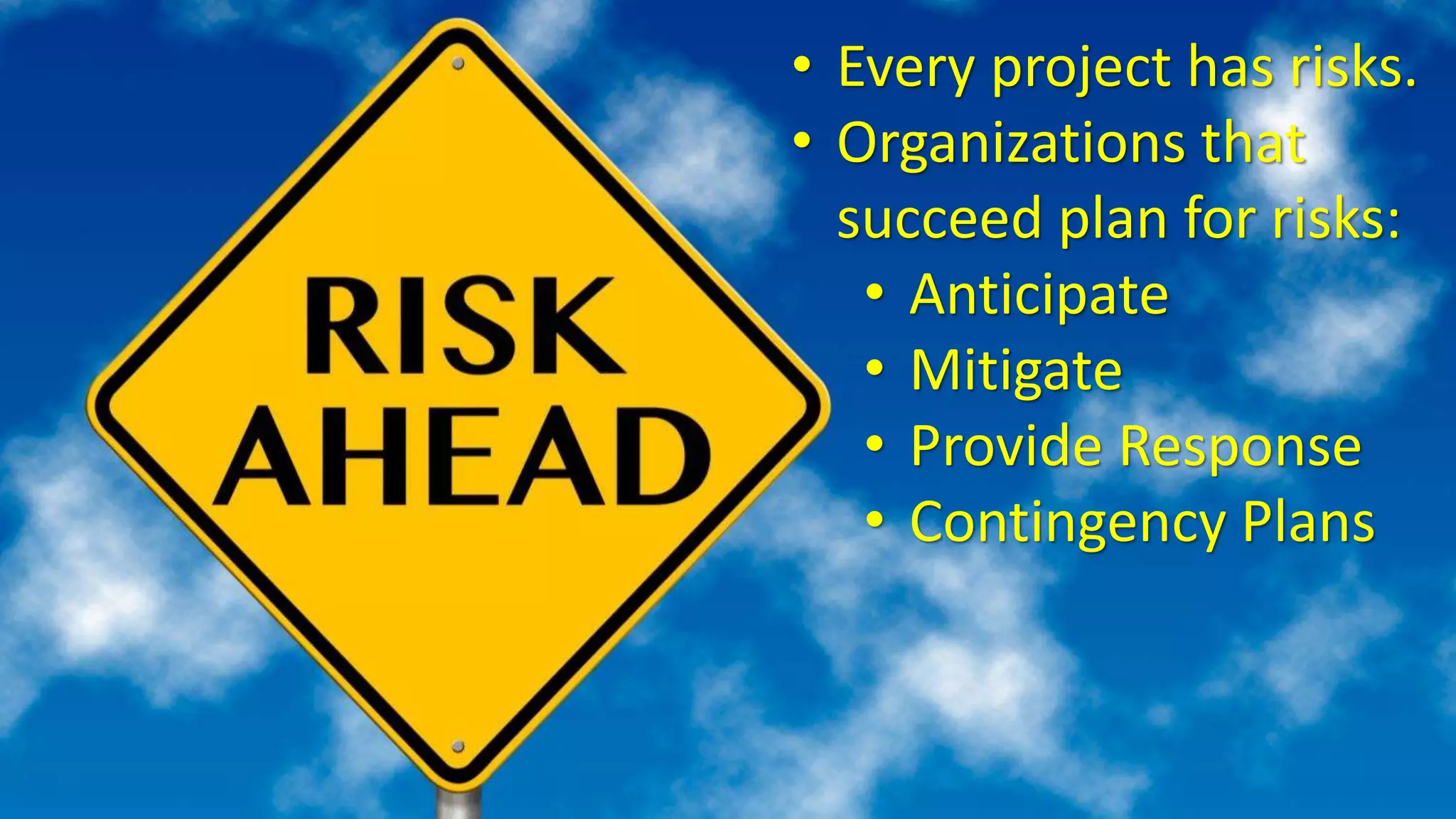 Copyright © 2014 Oracle and/or its affiliates. All rights reserved. |
• Risk • Every project has risks.
• Organizations that
succeed plan for risks:
• Anticipate
• Mitigate
• Provide Response
• Contingency Plans
 